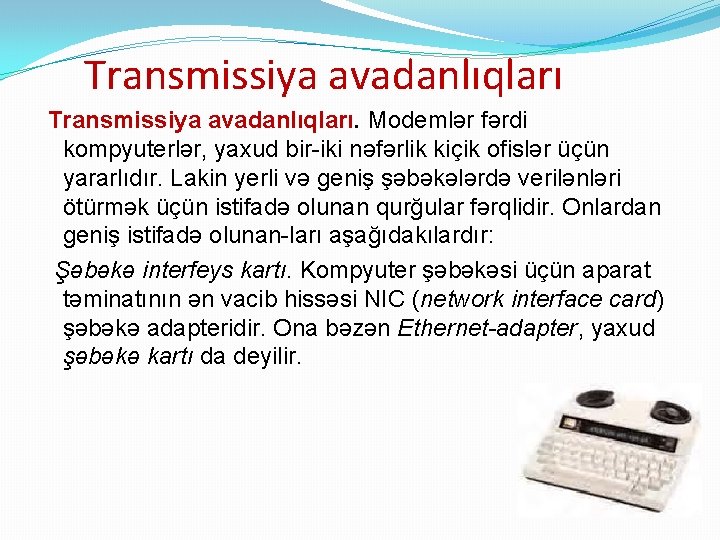 Transmissiya avadanlıqları. Modemlər fərdi kompyuterlər, yaxud bir-iki nəfərlik kiçik ofislər üçün yararlıdır. Lakin yerli