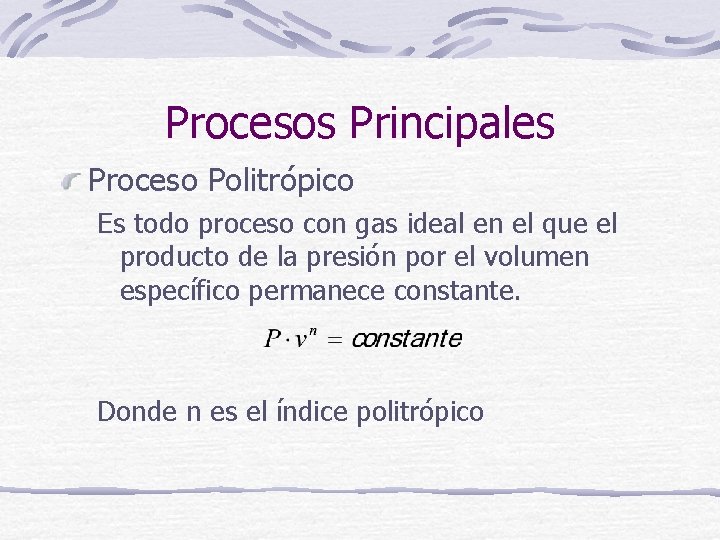 Procesos Principales Proceso Politrópico Es todo proceso con gas ideal en el que el