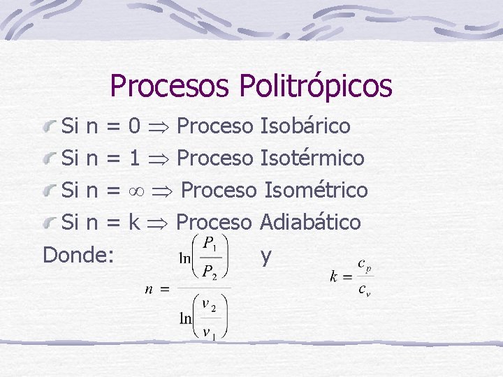 Procesos Politrópicos Si n = Donde: 0 Proceso Isobárico 1 Proceso Isotérmico Proceso Isométrico