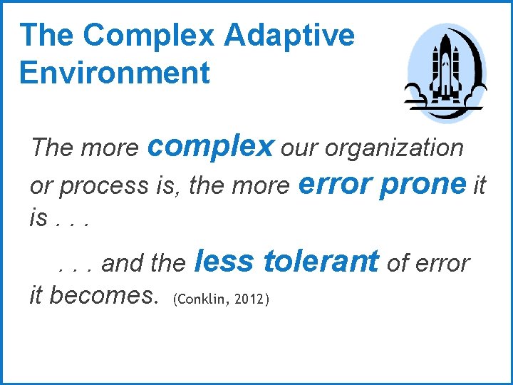 The Complex Adaptive Environment The more complex our organization or process is, the more