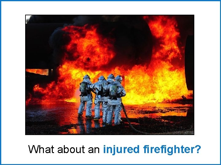What about an injured firefighter? 