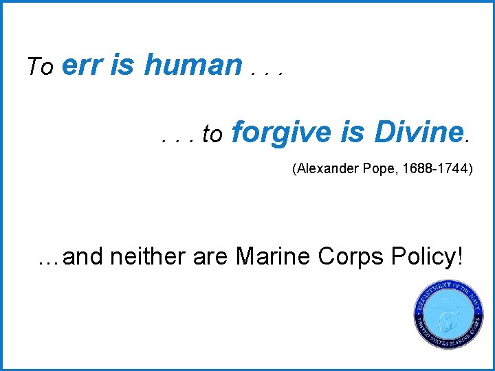 To err is human. . . to forgive is Divine. (Alexander Pope, 1688 -1744)