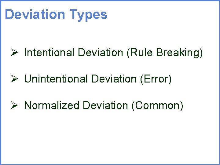 Deviation Types Ø Intentional Deviation (Rule Breaking) Ø Unintentional Deviation (Error) Ø Normalized Deviation