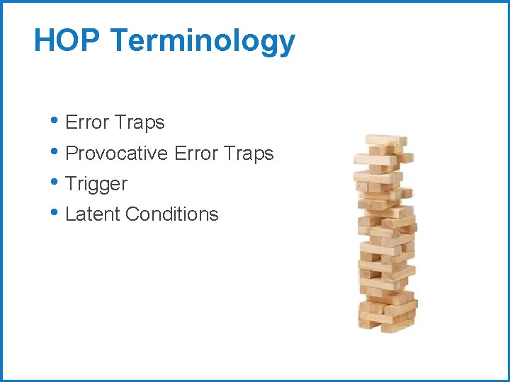 HOP Terminology • Error Traps • Provocative Error Traps • Trigger • Latent Conditions