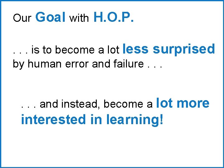 Our Goal with H. O. P. . is to become a lot less surprised