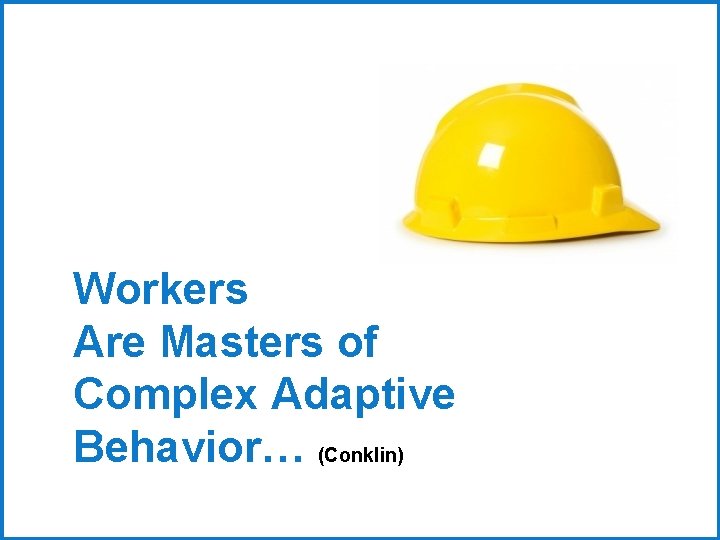 Workers Are Masters of Complex Adaptive Behavior… (Conklin) 