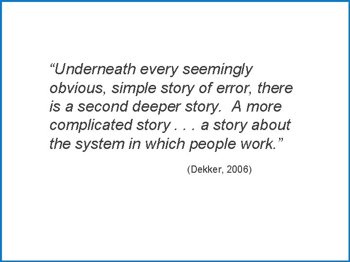 “Underneath every seemingly obvious, simple story of error, there is a second deeper story.