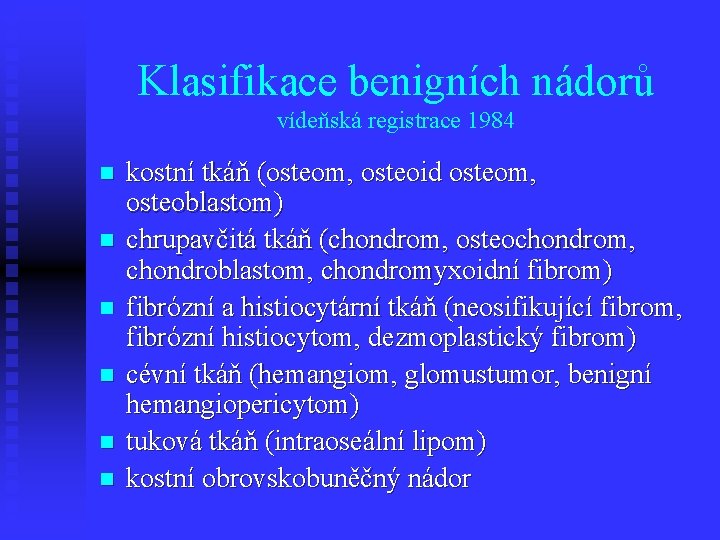 Klasifikace benigních nádorů vídeňská registrace 1984 n n n kostní tkáň (osteom, osteoid osteom,