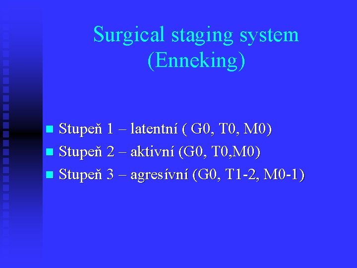 Surgical staging system (Enneking) Stupeň 1 – latentní ( G 0, T 0, M