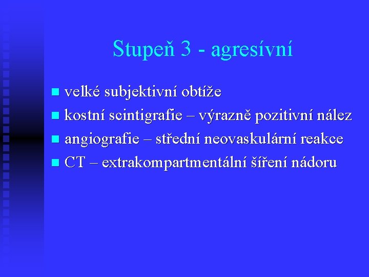 Stupeň 3 - agresívní velké subjektivní obtíže n kostní scintigrafie – výrazně pozitivní nález