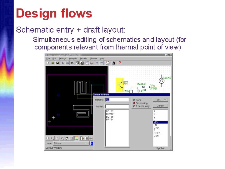 Design flows Schematic entry + draft layout: Simultaneous editing of schematics and layout (for
