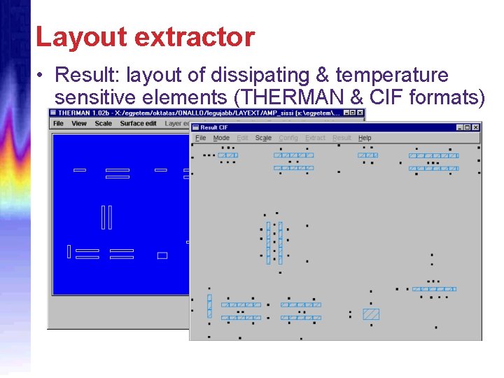 Layout extractor • Result: layout of dissipating & temperature sensitive elements (THERMAN & CIF