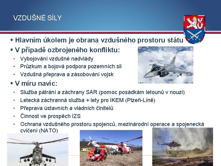 VZDUŠNÉ SÍLY § Hlavním úkolem je obrana vzdušného prostoru státu § V případě ozbrojeného