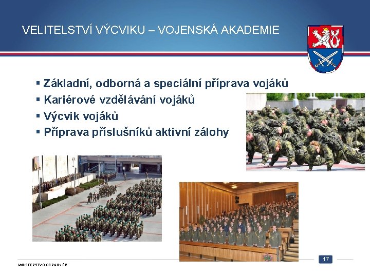 VELITELSTVÍ VÝCVIKU – VOJENSKÁ AKADEMIE § Základní, odborná a speciální příprava vojáků § Kariérové