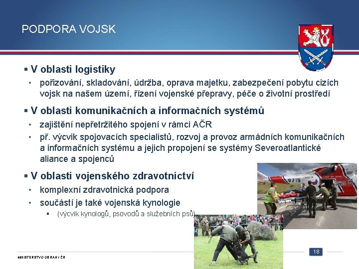 PODPORA VOJSK § V oblasti logistiky • pořizování, skladování, údržba, oprava majetku, zabezpečení pobytu