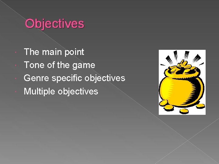 Objectives The main point Tone of the game Genre specific objectives Multiple objectives 