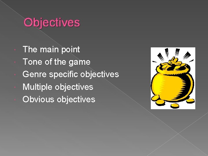 Objectives The main point Tone of the game Genre specific objectives Multiple objectives Obvious