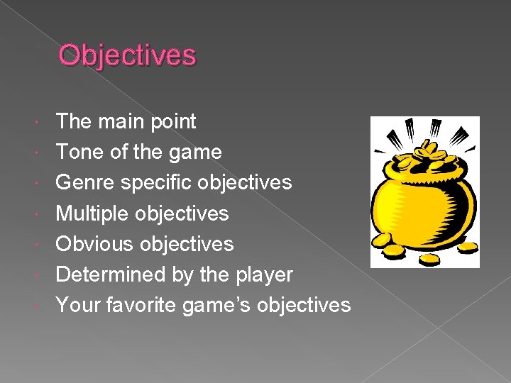 Objectives The main point Tone of the game Genre specific objectives Multiple objectives Obvious