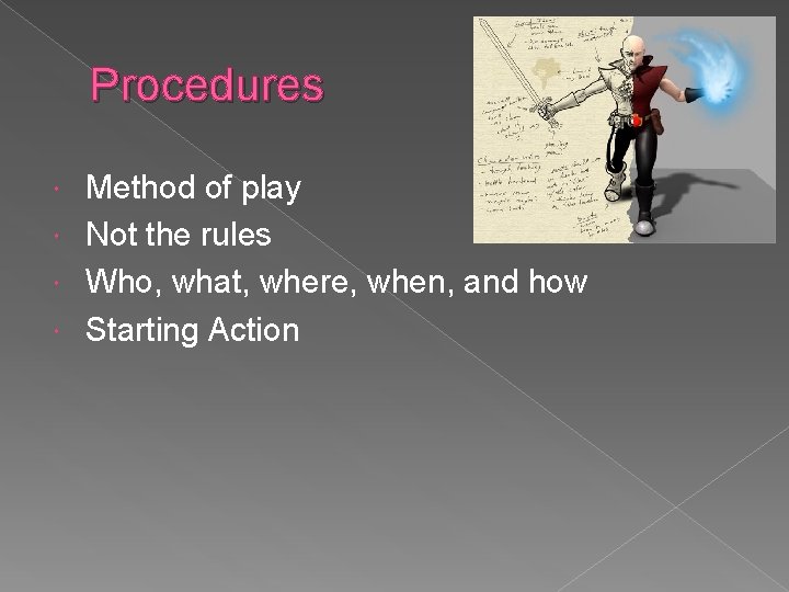 Procedures Method of play Not the rules Who, what, where, when, and how Starting