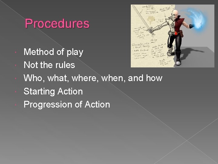 Procedures Method of play Not the rules Who, what, where, when, and how Starting
