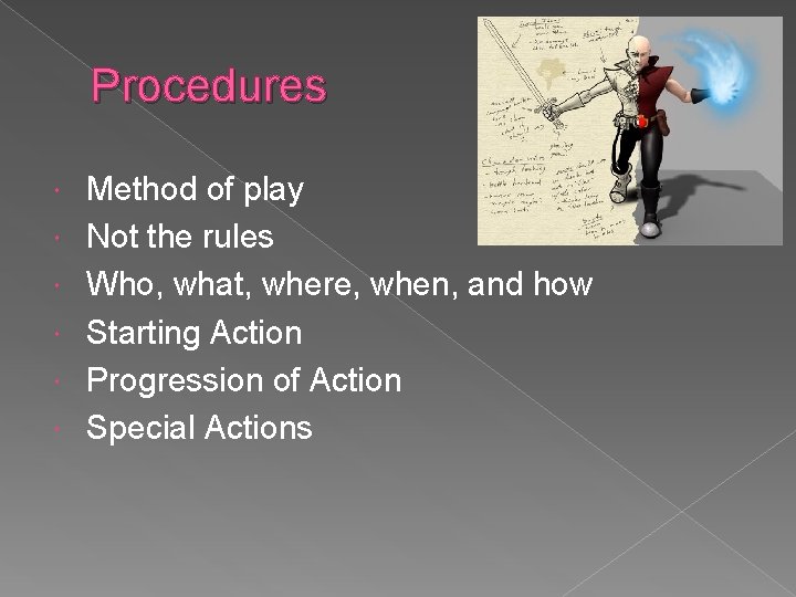 Procedures Method of play Not the rules Who, what, where, when, and how Starting