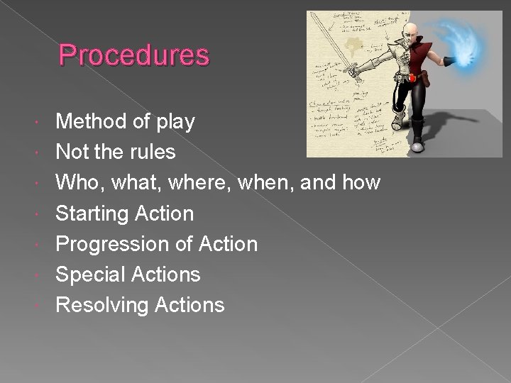 Procedures Method of play Not the rules Who, what, where, when, and how Starting