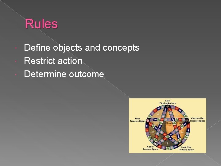 Rules Define objects and concepts Restrict action Determine outcome 