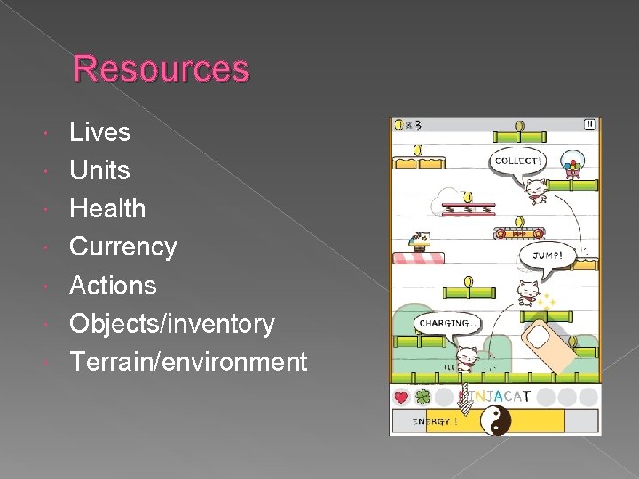 Resources Lives Units Health Currency Actions Objects/inventory Terrain/environment 