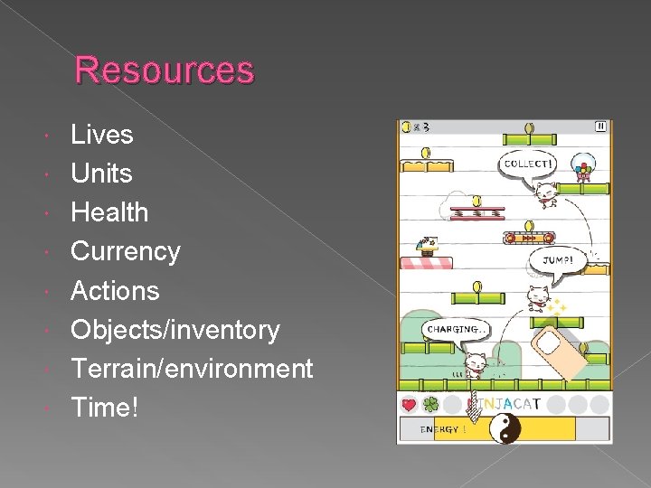 Resources Lives Units Health Currency Actions Objects/inventory Terrain/environment Time! 