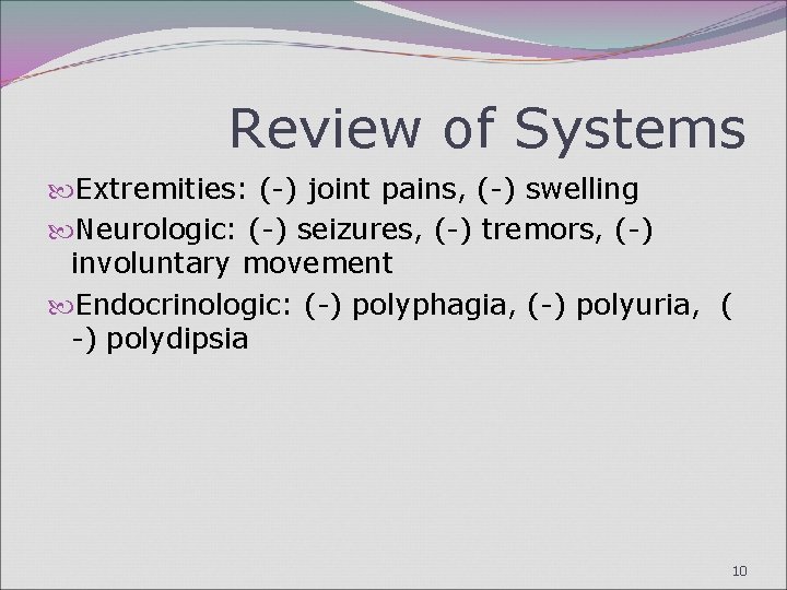 Review of Systems Extremities: (-) joint pains, (-) swelling Neurologic: (-) seizures, (-) tremors,