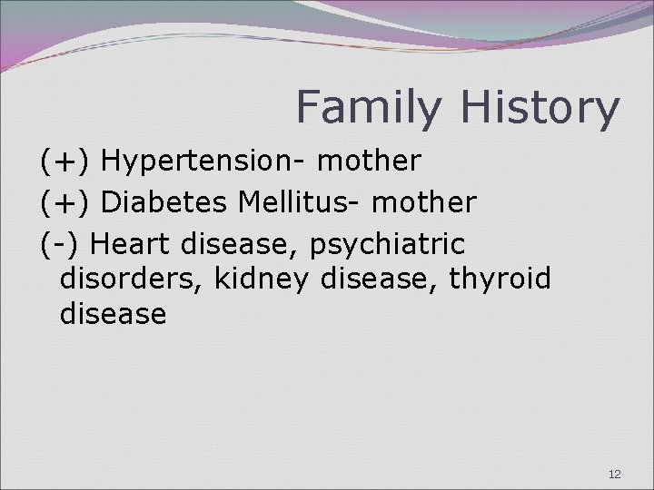 Family History (+) Hypertension- mother (+) Diabetes Mellitus- mother (-) Heart disease, psychiatric disorders,