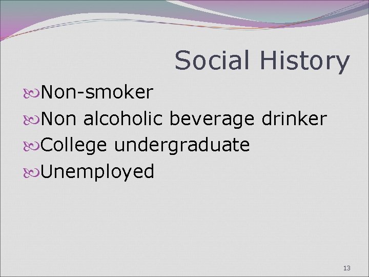 Social History Non-smoker Non alcoholic beverage drinker College undergraduate Unemployed 13 