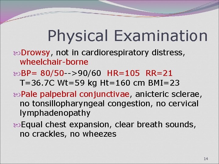 Physical Examination Drowsy, not in cardiorespiratory distress, wheelchair-borne BP= 80/50 -->90/60 HR=105 RR=21 T=36.