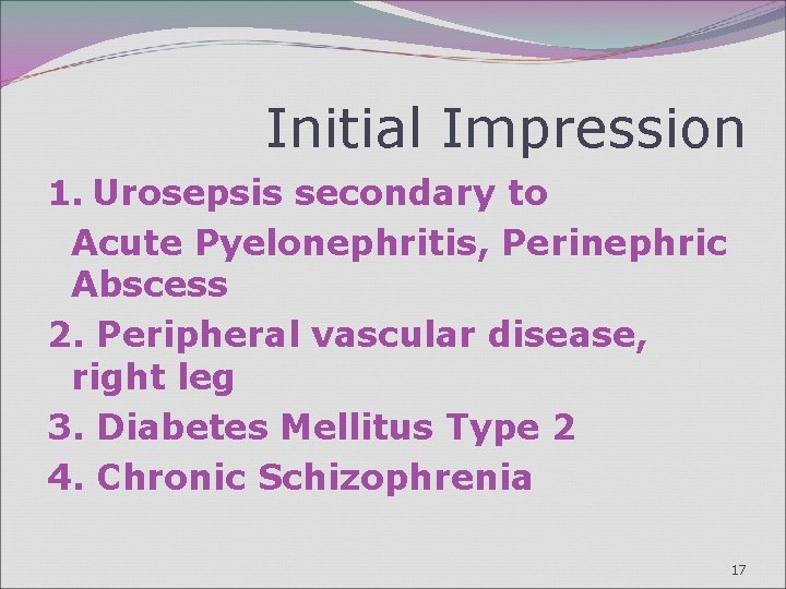 Initial Impression 1. Urosepsis secondary to Acute Pyelonephritis, Perinephric Abscess 2. Peripheral vascular disease,
