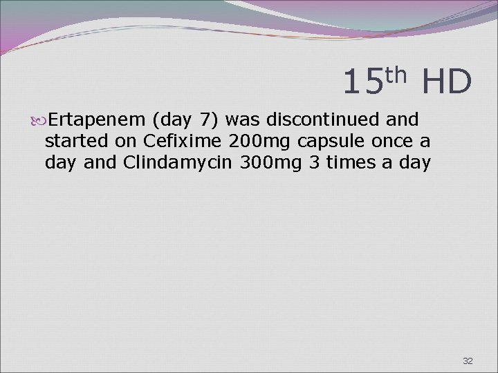 15 th HD Ertapenem (day 7) was discontinued and started on Cefixime 200 mg