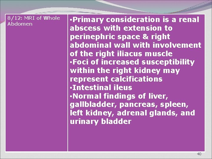 8/12: MRI of Whole Abdomen • Primary consideration is a renal abscess with extension