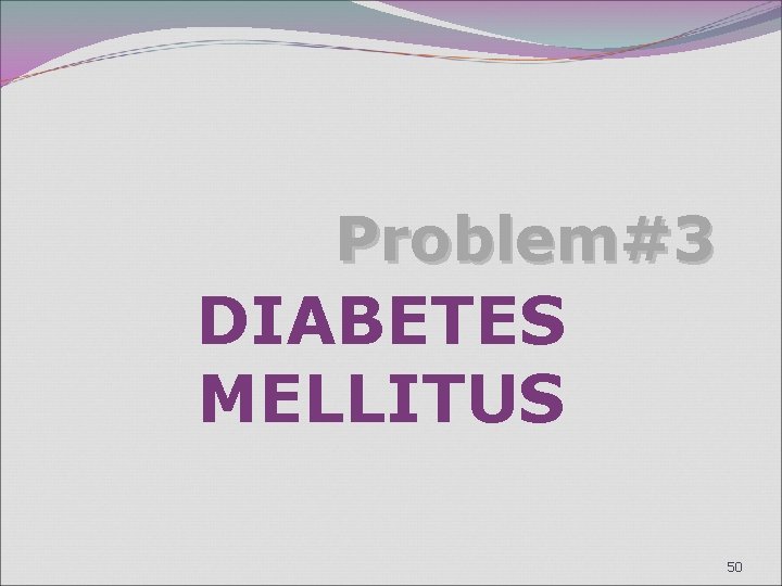 Problem#3 DIABETES MELLITUS 50 