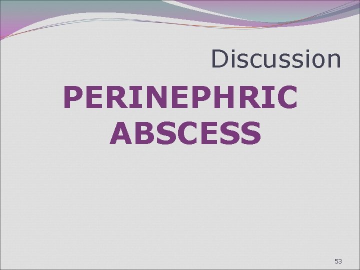 Discussion PERINEPHRIC ABSCESS 53 