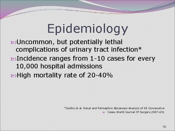 Epidemiology Uncommon, but potentially lethal complications of urinary tract infection* Incidence ranges from 1