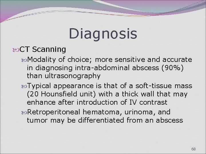 Diagnosis CT Scanning Modality of choice; more sensitive and accurate in diagnosing intra-abdominal abscess