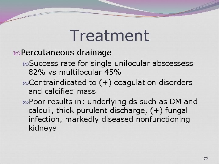 Treatment Percutaneous drainage Success rate for single unilocular abscessess 82% vs multilocular 45% Contraindicated