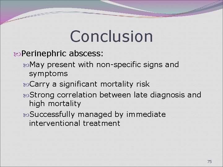 Conclusion Perinephric abscess: May present with non-specific signs and symptoms Carry a significant mortality