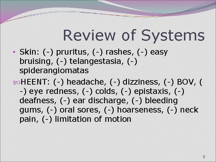 Review of Systems • Skin: (-) pruritus, (-) rashes, (-) easy bruising, (-) telangestasia,