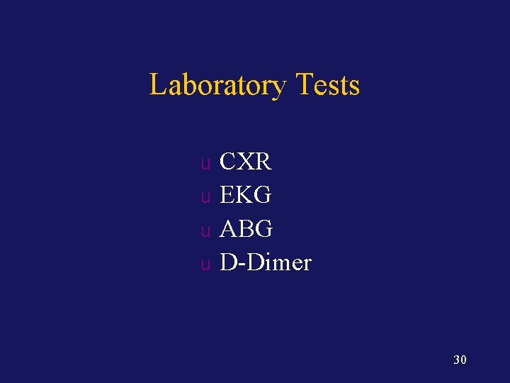 Laboratory Tests u u CXR EKG ABG D-Dimer 30 