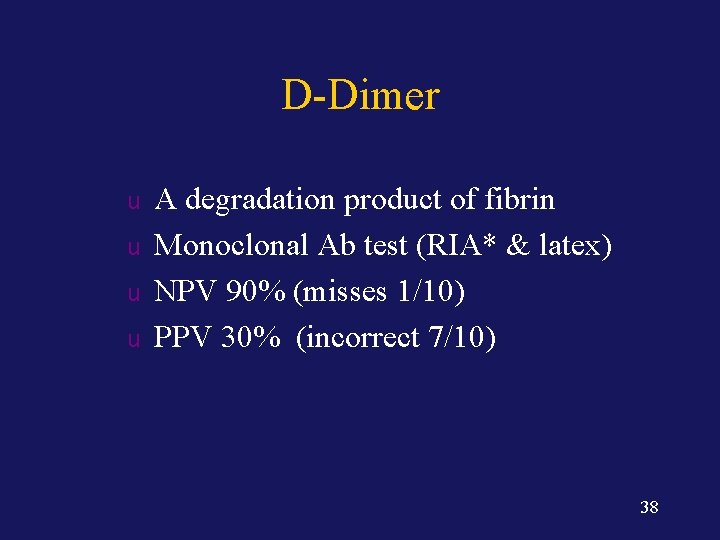 D-Dimer u u A degradation product of fibrin Monoclonal Ab test (RIA* & latex)