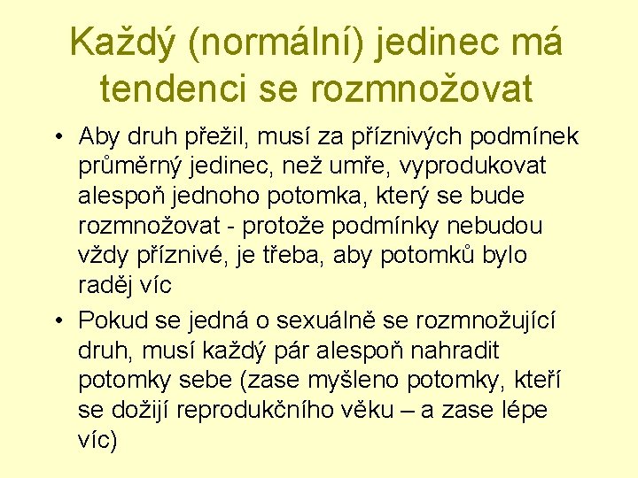 Každý (normální) jedinec má tendenci se rozmnožovat • Aby druh přežil, musí za příznivých