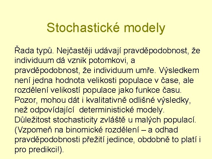 Stochastické modely Řada typů. Nejčastěji udávají pravděpodobnost, že individuum dá vznik potomkovi, a pravděpodobnost,