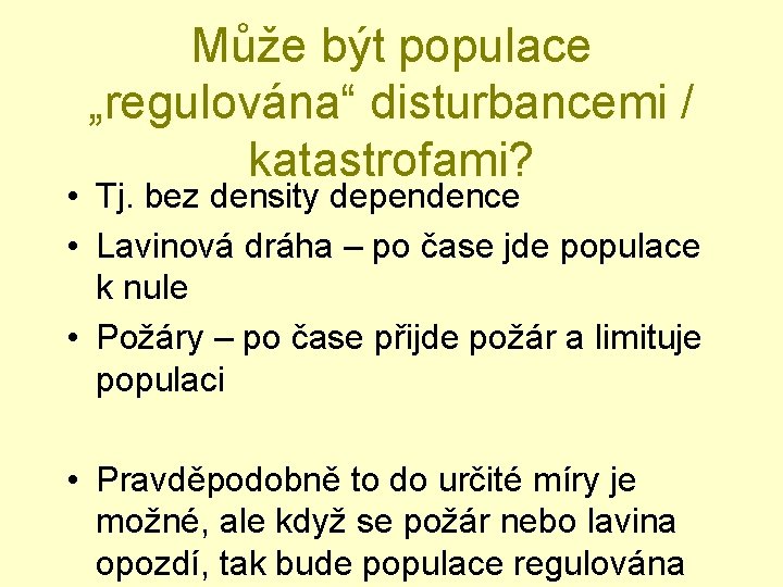 Může být populace „regulována“ disturbancemi / katastrofami? • Tj. bez density dependence • Lavinová