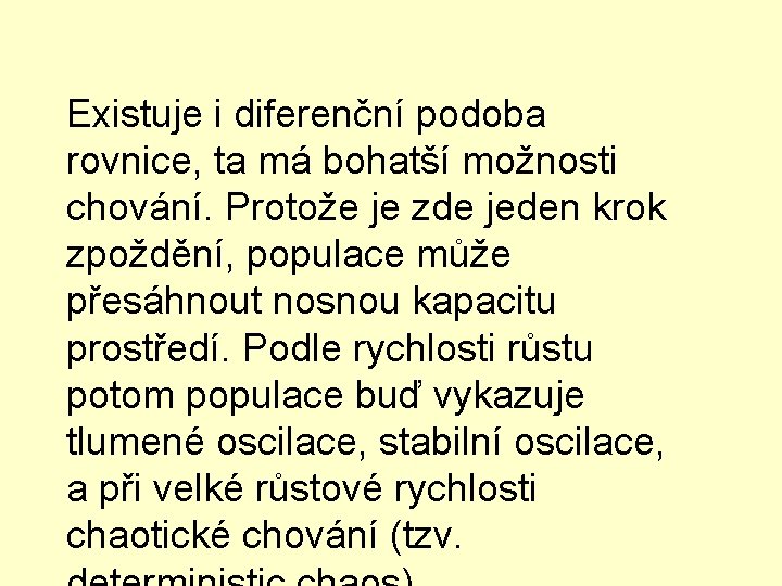 Existuje i diferenční podoba rovnice, ta má bohatší možnosti chování. Protože je zde jeden