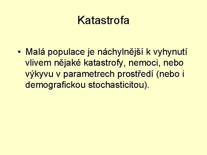 Katastrofa • Malá populace je náchylnější k vyhynutí vlivem nějaké katastrofy, nemoci, nebo výkyvu